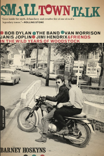Small Town Talk: Bob Dylan, the Band, Van Morrison, Janis Joplin, Jimi Hendrix and Friends in the Wild Years of Woodstock- cover Small Town Talk: Bob Dylan, the Band, Van Morrison, Janis Joplin, Jimi Hendrix and Friends in the Wild Years of Woodstock- cover