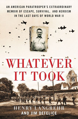 Whatever It Took: An American Paratrooper’s Extraordinary Memoir of Escape, Survival, and Heroism in the Last Days of World War II book cover by Henry Langrehr, Jim Defelice
