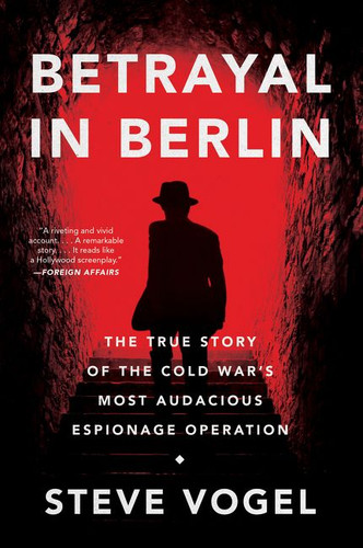 Betrayal in Berlin: The True Story of the Cold War's Most Audacious Espionage Operation book cover by Steve Vogel