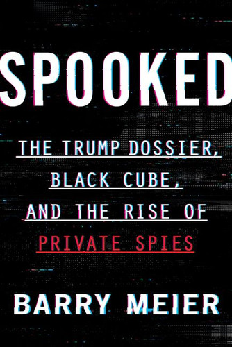 Spooked: The Trump Dossier, Black Cube, and the Rise of Private Spies book cover by Barry Meier