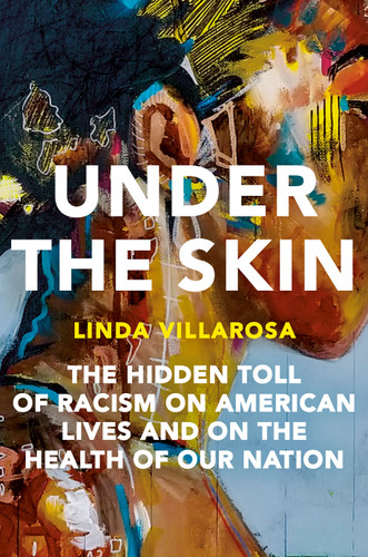 Under the Skin: The Hidden Toll of Racism on American Lives and on the Health of Our Nation book cover by Linda Villarosa