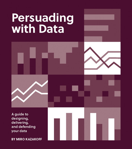 Persuading with Data: A Guide to Designing, Delivering, and Defending Your Data book cover by Miro Kazakoff