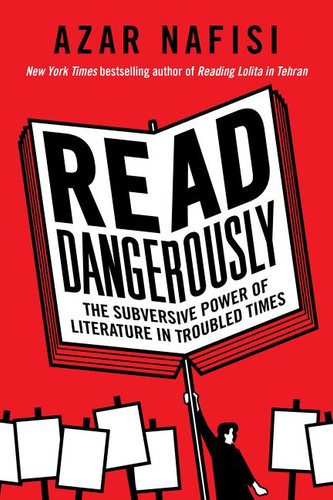 Read Dangerously: The Subversive Power of Literature in Troubled Times book cover by Azar Nafisi