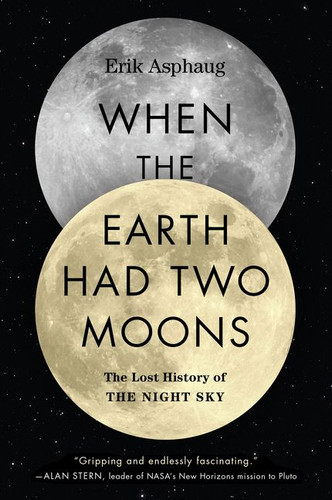 When the Earth Had Two Moons: The Lost History of the Night Sky book cover by Erik Asphaug
