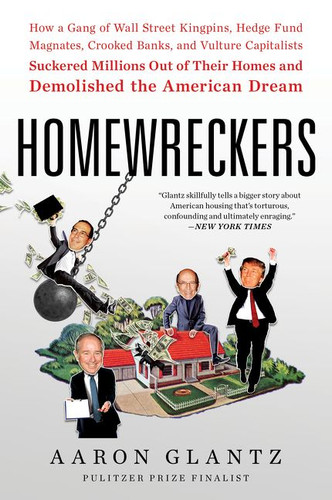 Homewreckers: How a Gang of Wall Street Kingpins, Hedge Fund Magnates, Crooked Banks, and Vulture Capitalists Suckered Millions Out of Their Homes and Demolished the American Dream book cover by Aaron Glantz