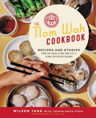 The Nom Wah Cookbook: Recipes and Stories from 100 Years at New York City's Iconic Dim Sum Restaurant book cover by Wilson Tang, Joshua David Stein