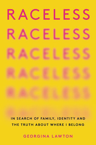 Raceless: In Search of Family, Identity, and the Truth About Where I Belong book cover by Georgina Lawton