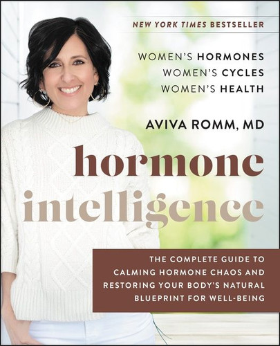 Hormone Intelligence: The Complete Guide to Calming Hormone Chaos and Restoring Your Body’s Natural Blueprint for Well-Being book cover by Aviva Romm, M.D.