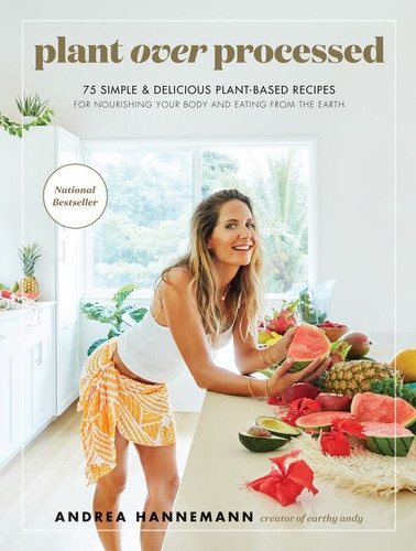 Plant Over Processed: 75 Simple & Delicious Plant-Based Recipes for Nourishing Your Body and Eating From the Earth book cover by Andrea Hannemann