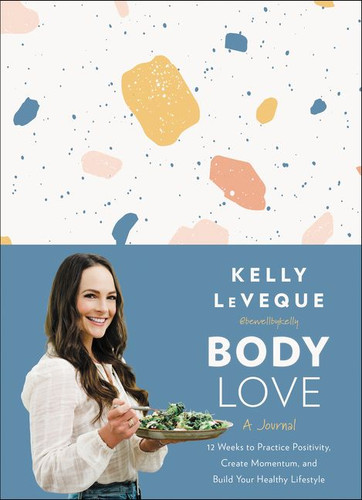 Body Love: A Journal: 12 Weeks to Practice Positivity, Create Momentum, and Build Your Healthy Lifestyle book cover by Kelly LeVeque