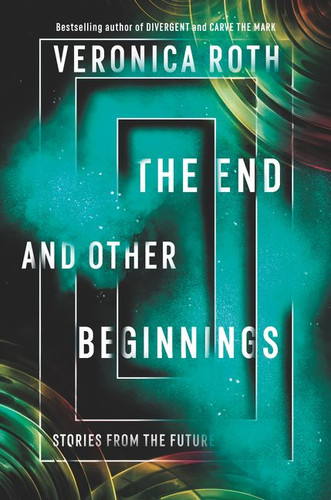 The End and Other Beginnings: Stories from the Future book cover by Veronica Roth