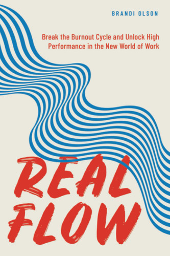 Real Flow: Break the Burnout Cycle and Unlock High Performance in the New World of Work [Paperback]