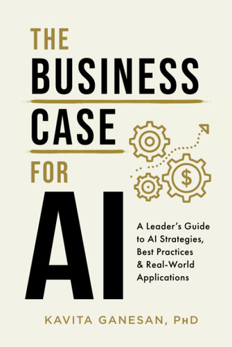 The Business Case for AI: A Leader's Guide to AI Strategies, Best Practices & Real-World Applications [Hardcover]