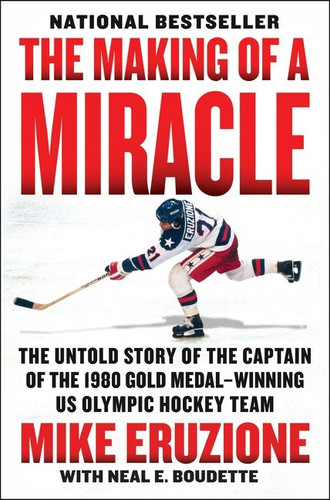 The Making of a Miracle: The Untold Story of the Captain of the 1980 Gold Medal–Winning U.S. Olympic Hockey Team book cover by Mike Eruzione, Neal Boudette