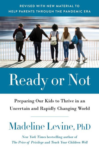 Ready or Not: Preparing Our Kids to Thrive in an Uncertain and Rapidly Changing World book cover by Madeline Levine, PhD
