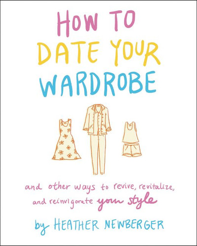 How to Date Your Wardrobe: And Other Ways to Revive, Revitalize, and Reinvigorate Your Style book cover by Heather Newberger