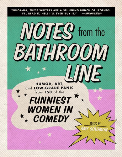 Notes From the Bathroom Line: Humor, Art, and Low-grade Panic from 150 of the Funniest Women in Comedy book cover by Amy Solomon