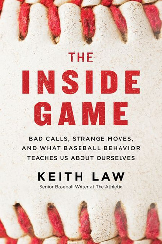 The Inside Game: Bad Calls, Strange Moves, and What Baseball Behavior Teaches Us About Ourselves book cover by Keith Law