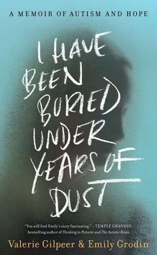 I Have Been Buried Under Years of Dust: A Memoir of Autism and Hope book cover by Valerie Gilpeer, Emily Grodin