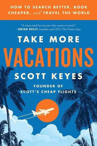 Take More Vacations: How to Search Better, Book Cheaper, and Travel the World book cover by Scott Keyes