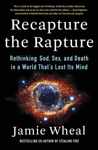 Recapture the Rapture: Rethinking God, Sex, and Death in a World That’s Lost Its Mind book cover by Jamie Wheal