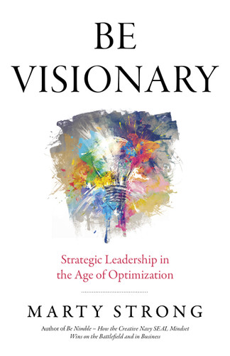 Be Visionary: Strategic Leadership in the Age of Optimization book cover by Marty Strong