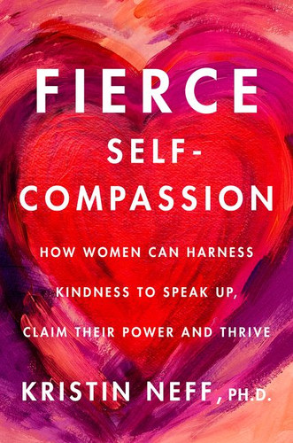 Fierce Self-Compassion: How to Harness Kindness to Speak Up, Claim Your Power, and Thrive book cover by Kristin Neff
