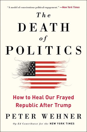 The Death of Politics: How to Heal Our Frayed Republic After Trump book cover by Peter Wehner