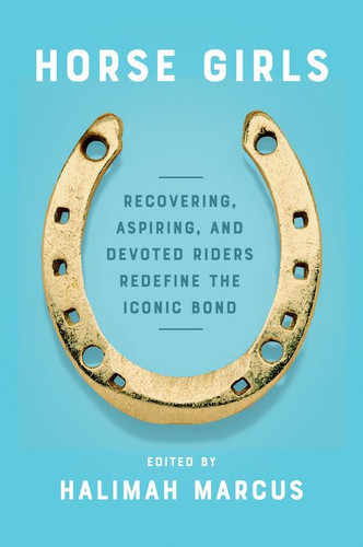 Horse Girls: Recovering, Aspiring, and Devoted Riders Redefine the Iconic Bond book cover by Halimah Marcus