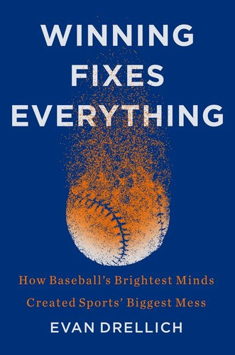Winning Fixes Everything: How Baseball’s Brightest Minds Created Sports’ Biggest Mess book cover by Evan Drellich