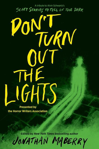 Don’t Turn Out the Lights: A Tribute to Alvin Schwartz's Scary Stories to Tell in the Dark book cover by Jonathan Maberry, R.L. Stine, Amy Lukavics, Barry Lyga, Brendan Reichs, Brenna Yovanoff, Christopher Golden, Courtney Alameda, D. J. MacHale, Josh Malerman, Kami Garcia, Madeleine Roux, Margaret Stohl, Michael Northrop, Micol Ostow, Sherrilyn Kenyon, Tananarive Due, Tonya Hurley, et al