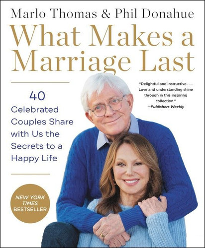 What Makes a Marriage Last: 40 Celebrated Couples Share with Us the Secrets to a Happy Life book cover by Marlo Thomas, Phil Donahue