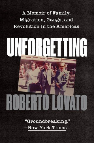 Unforgetting: A Memoir of Family, Migration, Gangs, and Revolution in the Americas book cover by Roberto Lovato