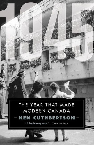 1945: The Year That Made Modern Canada book cover by Ken Cuthbertson