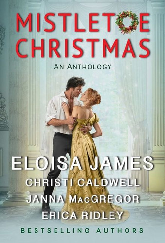 Mistletoe Christmas: An Anthology book cover by Eloisa James, Christi Caldwell, Janna MacGregor, Erica Ridley