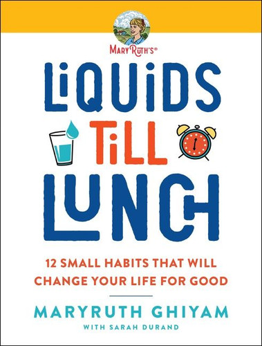 Liquids till Lunch: 12 Small Habits That Will Change Your Life for Good book cover by MaryRuth Ghiyam