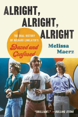 Alright, Alright, Alright: The Oral History of Richard Linklater’s Dazed and Confused book cover by Melissa Maerz