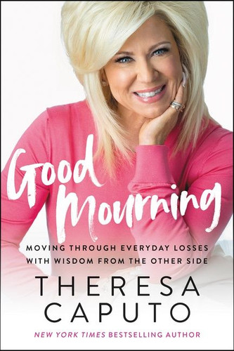Good Mourning: Moving Through Everyday Losses with Wisdom from the Other Side book cover by Theresa Caputo
