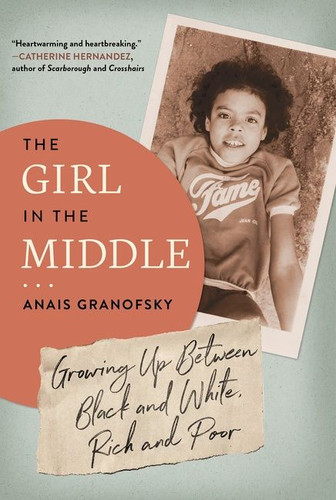 The Girl in the Middle: Growing Up Between Black and White, Rich and Poor book cover by Anais Granofsky