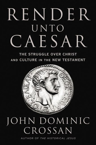 Render Unto Caesar: The Struggle Over Christ and Culture in the New Testament book cover by John Dominic Crossan