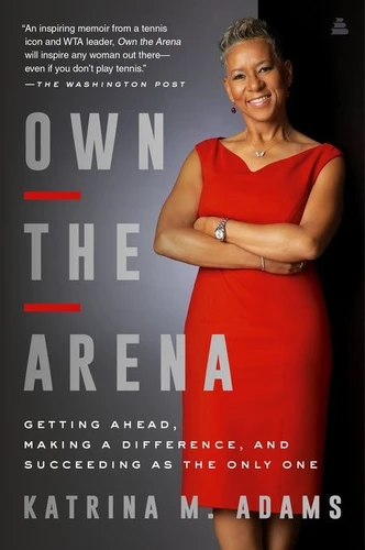 Own the Arena: Getting Ahead, Making a Difference, and Succeeding as the Only One book cover by Katrina M. Adams