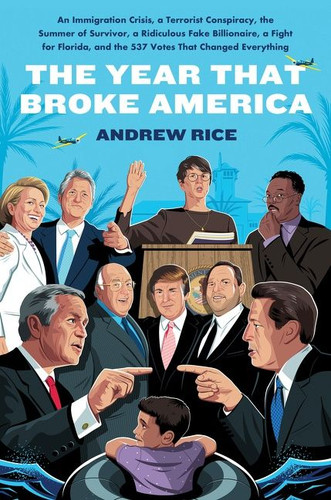 The Year That Broke America: An Immigration Crisis, a Terrorist Conspiracy, the Summer of Survivor, a Ridiculous Fake Billionaire, a Fight for Florida, and the 537 Votes That Changed Everything book cover by Andrew Rice