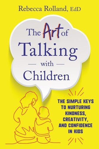 The Art of Talking with Children: The Simple Keys to Nurturing Kindness, Creativity, and Confidence in Kids book cover by Rebecca Rolland
