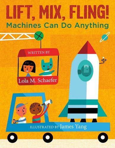 Lift, Mix, Fling!: Machines Can Do Anything book cover by Lola M. Schaefer