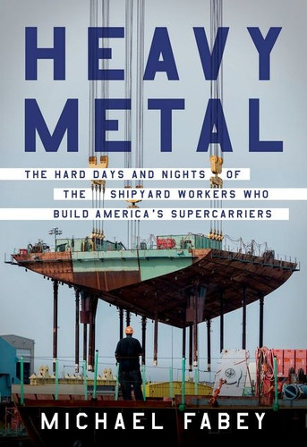 Heavy Metal: The Hard Days and Nights of the Shipyard Workers Who Build America's Supercarriers book cover by Michael Fabey