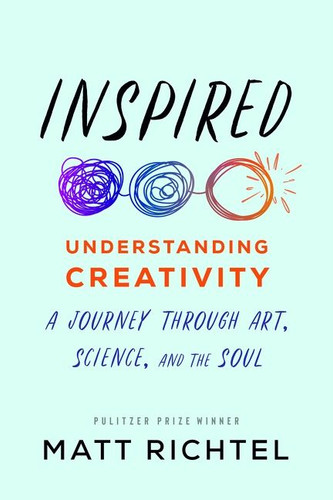 Inspired: Understanding Creativity: A Journey Through Art, Science, and the Soul book cover by Matt Richtel