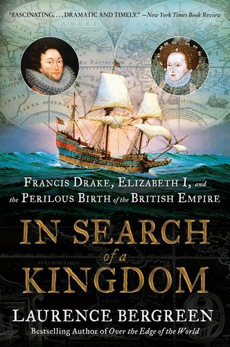 In Search of a Kingdom: Francis Drake, Elizabeth I, and the Perilous Birth of the British Empire book cover by Laurence Bergreen
