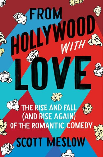 From Hollywood with Love: The Rise and Fall (and Rise Again) of the Romantic Comedy book cover by Scott Meslow