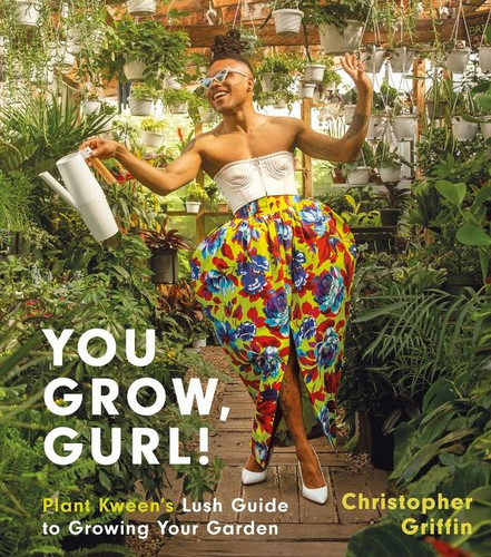 You Grow, Gurl!: Plant Kween's Lush Guide to Growing Your Garden book cover by Christopher Griffin