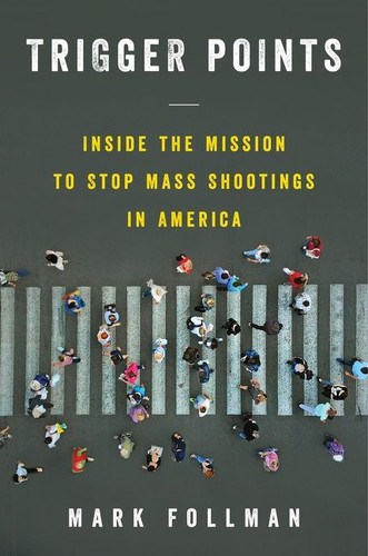 Trigger Points: Inside the Mission to Stop Mass Shootings in America book cover by Mark Follman